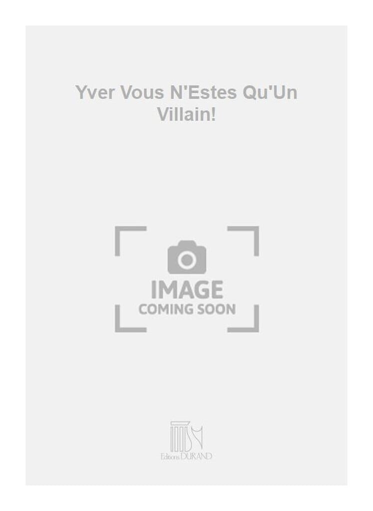 Yver Vous N'Estes Qu'Un Villain!
